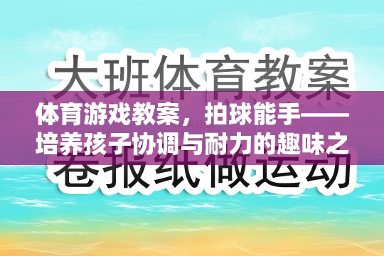 拍球能手，培養(yǎng)孩子協(xié)調(diào)與耐力的趣味體育游戲教案