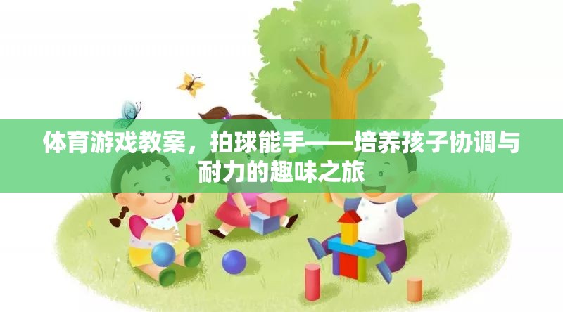 拍球能手，培養(yǎng)孩子協(xié)調(diào)與耐力的趣味體育游戲教案