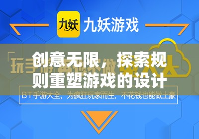創(chuàng)意無限，探索規(guī)則重塑游戲的設計哲學