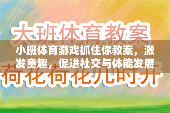 小班體育游戲，抓住你教案——激發(fā)童趣，促進(jìn)社交與體能全面發(fā)展