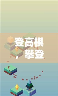登高棋，攀登智慧與策略的體育游戲