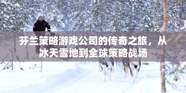 冰天雪地到全球策略戰(zhàn)場，芬蘭策略游戲公司的傳奇之旅
