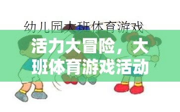 大班活力大冒險(xiǎn)，創(chuàng)意體育游戲活動(dòng)教案