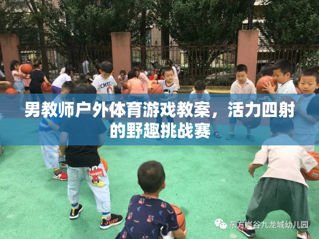 活力四射的野趣挑戰(zhàn)賽，男教師戶外體育游戲教案