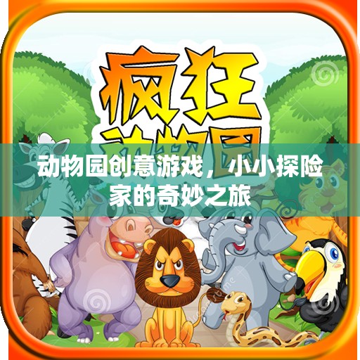 小小探險(xiǎn)家，動(dòng)物園創(chuàng)意游戲中的奇妙之旅