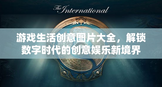 解鎖數(shù)字時(shí)代，游戲生活創(chuàng)意圖片大全引領(lǐng)創(chuàng)意娛樂新境界