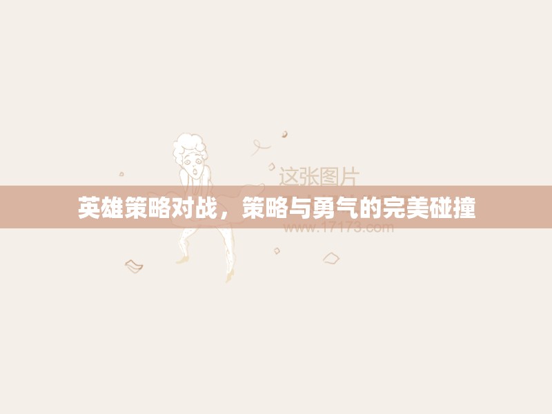 策略與勇氣的巔峰對決，英雄策略對戰(zhàn)  第3張