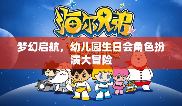 夢幻啟航，幼兒園生日會(huì)角色扮演大冒險(xiǎn)