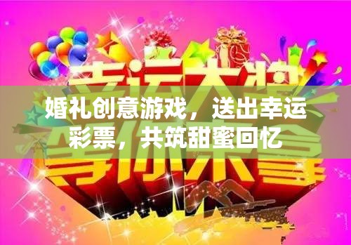 幸運彩券，為婚禮增添驚喜與甜蜜回憶的創(chuàng)意游戲