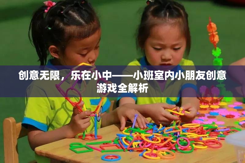 小班室內(nèi)兒童創(chuàng)意游戲，樂在無限創(chuàng)意中