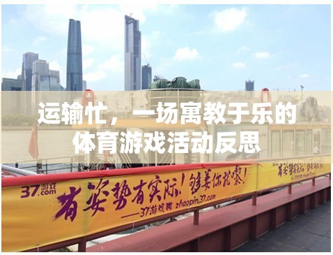 寓教于樂(lè)，在運(yùn)輸忙的體育游戲中尋找成長(zhǎng)與樂(lè)趣的反思