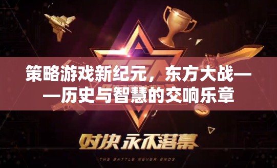 東方大戰(zhàn)，歷史與智慧的策略游戲新紀(jì)元