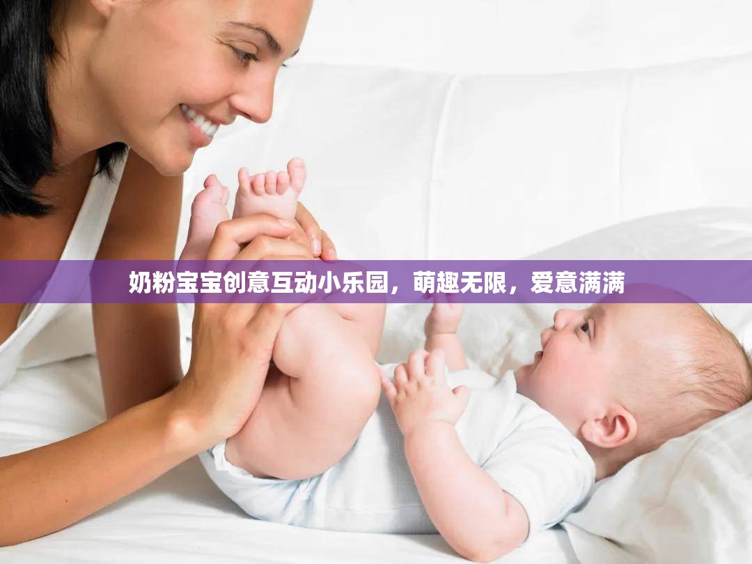 奶粉寶寶創(chuàng)意互動(dòng)小樂(lè)園，萌趣無(wú)限，愛(ài)意滿滿