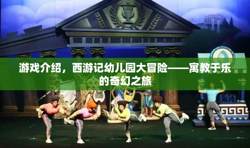 西游記幼兒園大冒險(xiǎn)，寓教于樂的奇幻之旅