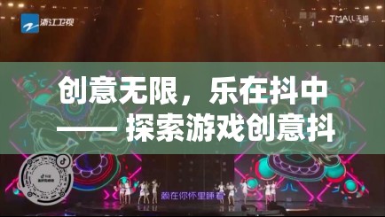 創(chuàng)意無限，樂在抖中，探索游戲創(chuàng)意抖音廣告的奇妙世界