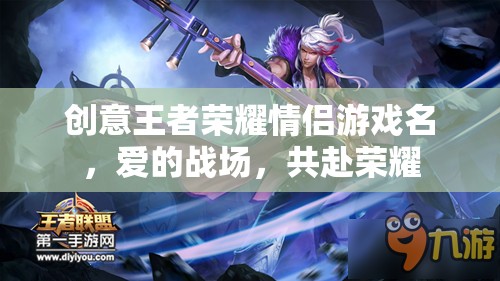 愛戰(zhàn)榮耀，共赴王者榮耀的甜蜜戰(zhàn)場