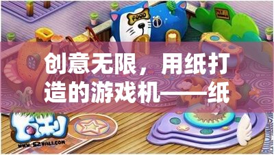 紙趣大冒險，創(chuàng)意無限的紙制游戲機
