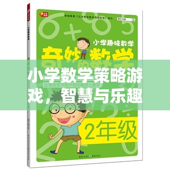 小學(xué)數(shù)學(xué)策略游戲，智慧與樂趣的奇妙碰撞