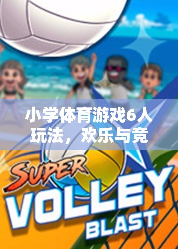 六人齊聚，歡樂競技，小學(xué)體育游戲新玩法