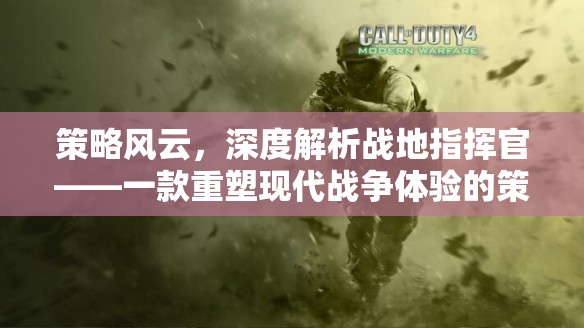 重塑現(xiàn)代戰(zhàn)爭體驗，深度解析戰(zhàn)地指揮官策略類軍事游戲