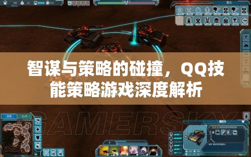 智謀與策略的碰撞，QQ技能策略游戲深度解析