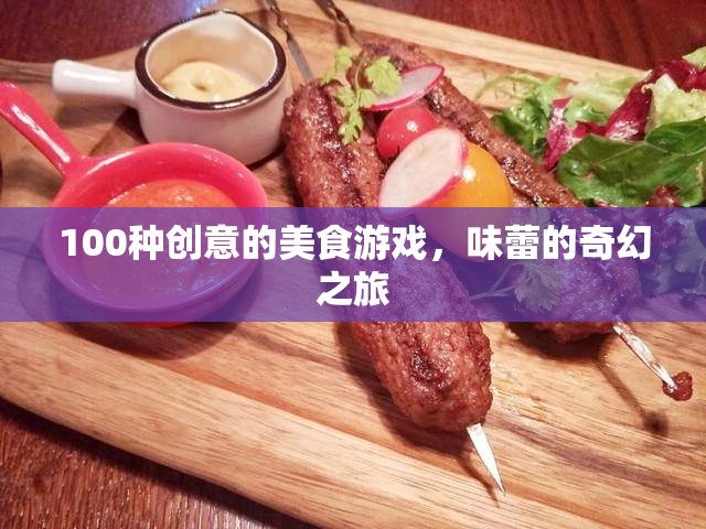 味蕾的奇幻之旅，100種創(chuàng)意美食游戲