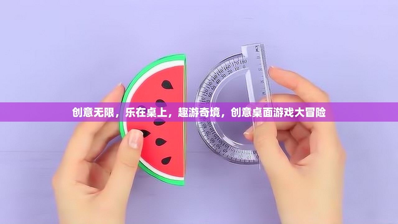 創(chuàng)意無限，樂在桌上，趣游奇境，創(chuàng)意桌面游戲大冒險