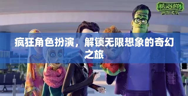 解鎖無限想象的奇幻之旅，瘋狂角色扮演的奇妙冒險