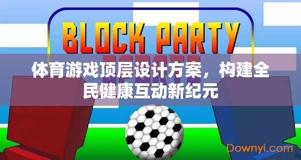 構(gòu)建全民健康互動(dòng)新紀(jì)元，體育游戲頂層設(shè)計(jì)方案