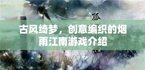 煙雨江南，古風綺夢的創(chuàng)意編織