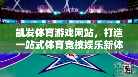 凱發(fā)體育游戲網(wǎng)站，開啟一站式體育競技娛樂新紀(jì)元