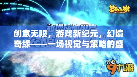 創(chuàng)意無限，游戲新紀(jì)元，幻境奇緣——一場視覺與策略的盛宴