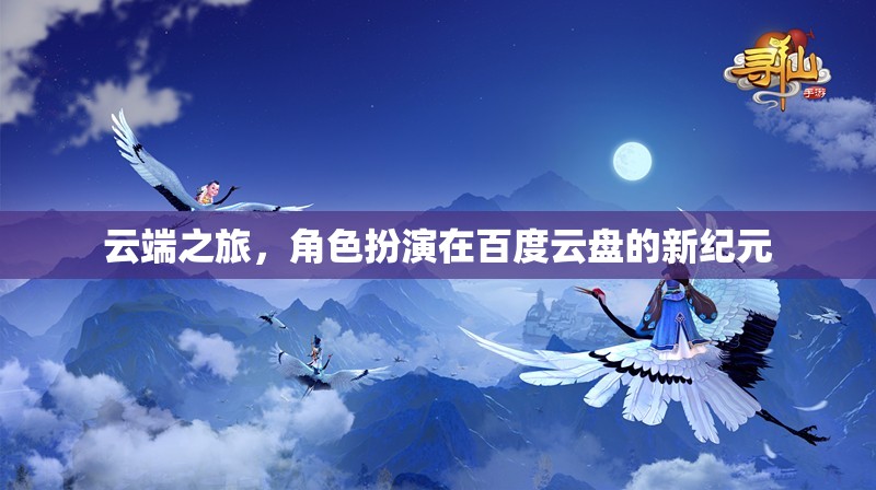 云端新紀(jì)元，百度云盤的角色扮演之旅