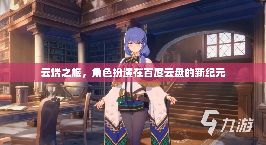 云端新紀(jì)元，百度云盤的角色扮演之旅