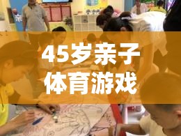 45歲親子體育游戲指南，共筑健康與歡樂(lè)的時(shí)光