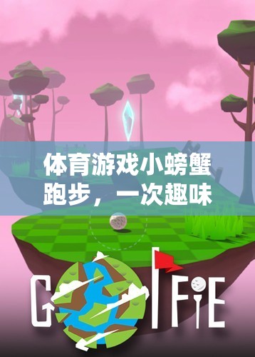 小螃蟹跑步，一場趣味與挑戰(zhàn)并存的體育游戲反思之旅