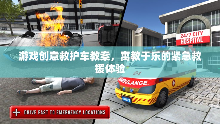 寓教于樂，游戲創(chuàng)意救護車教案，打造緊急救援的趣味體驗