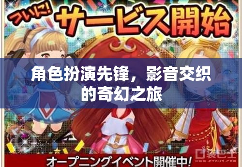 角色扮演的奇幻之旅，影音交織的先鋒探索