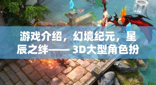 幻境紀(jì)元，星辰之絆—— 3D大型角色扮演端游的史詩之旅