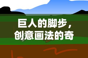 巨人的腳步，創(chuàng)意畫法的奇妙探險之旅