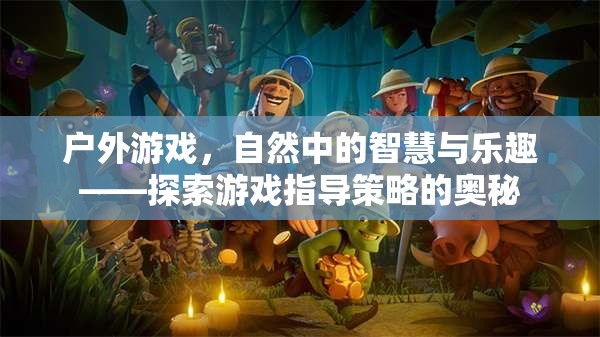 戶外游戲，自然中的智慧與樂趣——探索游戲指導(dǎo)策略的奧秘  第2張