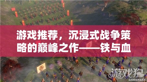 鐵與血，帝國崛起的沉浸式戰(zhàn)爭策略巔峰之作