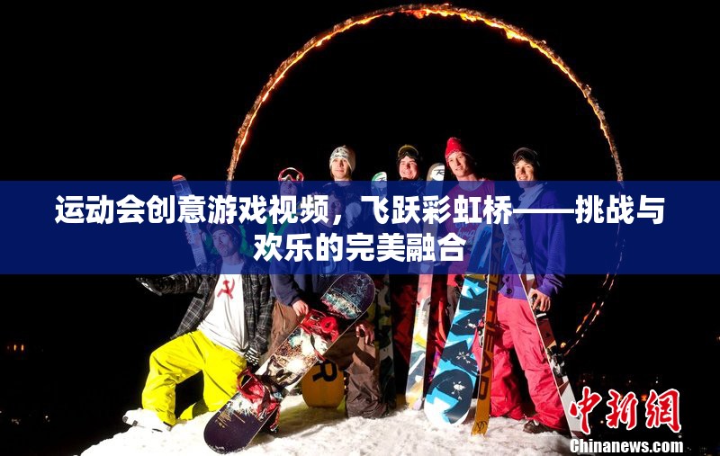 飛躍彩虹橋，運動會創(chuàng)意游戲視頻的挑戰(zhàn)與歡樂完美融合