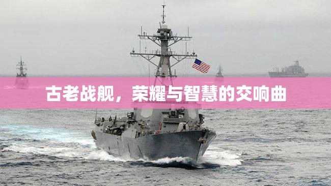古老戰(zhàn)艦，榮耀與智慧的交響樂章