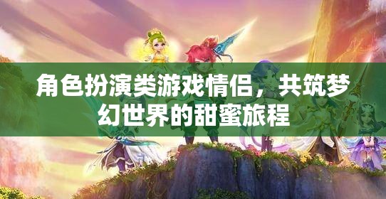 夢幻情緣，角色扮演游戲中的甜蜜共筑之旅