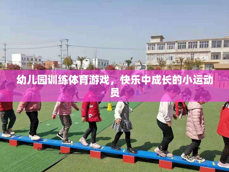 快樂成長的小運(yùn)動(dòng)員，幼兒園體育游戲訓(xùn)練的樂趣