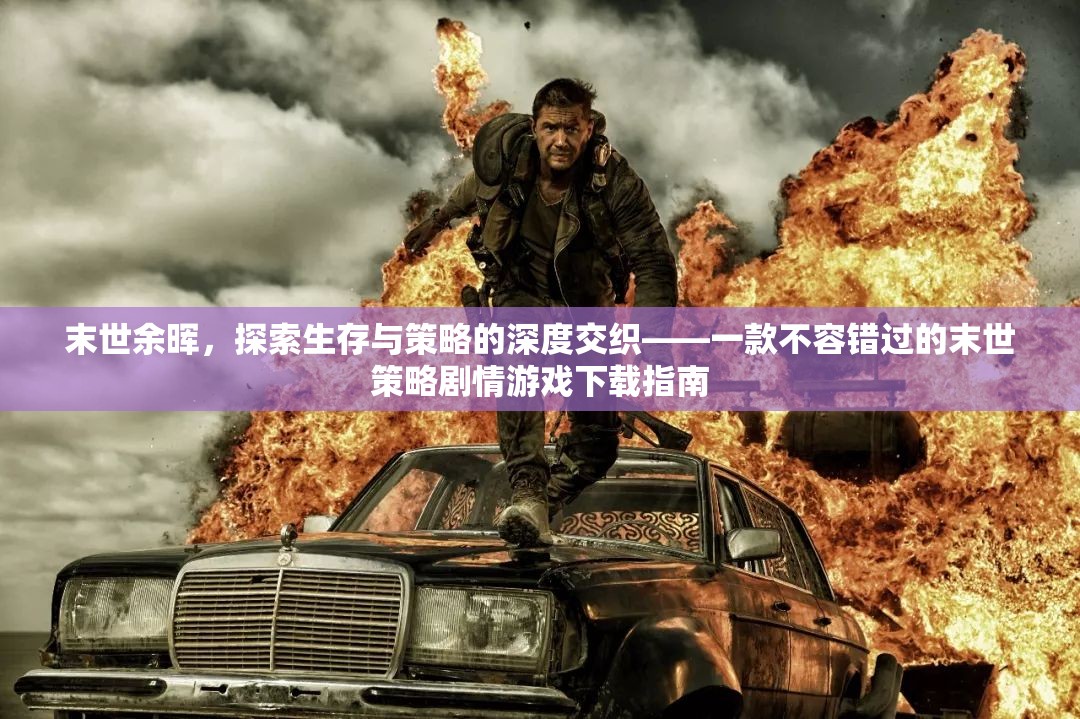 末世余暉，探索生存與策略的深度交織——必玩末世策略劇情游戲下載指南
