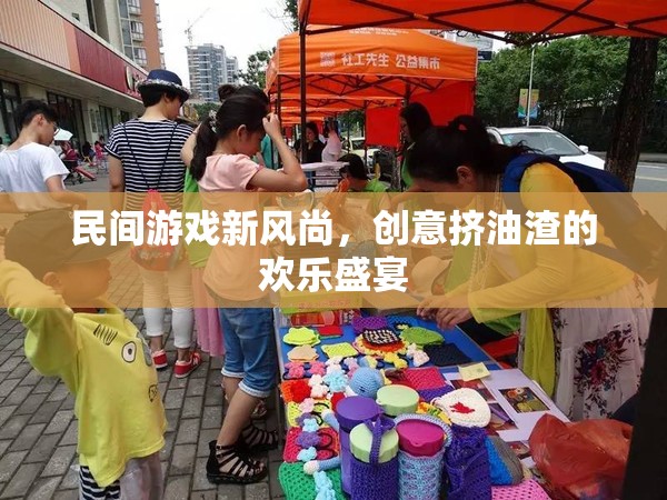 創(chuàng)意擠油渣，民間游戲新風(fēng)尚的歡樂盛宴