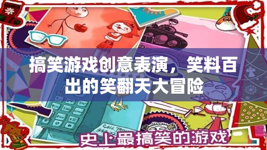 笑料百出的笑翻天大冒險，一場搞笑游戲創(chuàng)意表演的歡樂盛宴