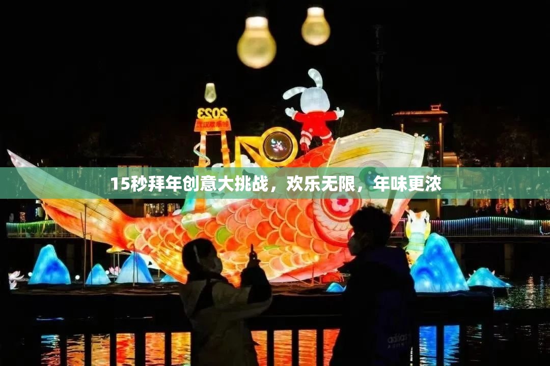 15秒拜年創(chuàng)意大挑戰(zhàn)，點燃歡樂，濃情迎新春